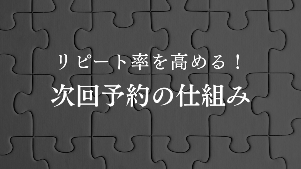 リピート率を高める「次回予約」の仕組み|店舗経営で再来店を増やす方法